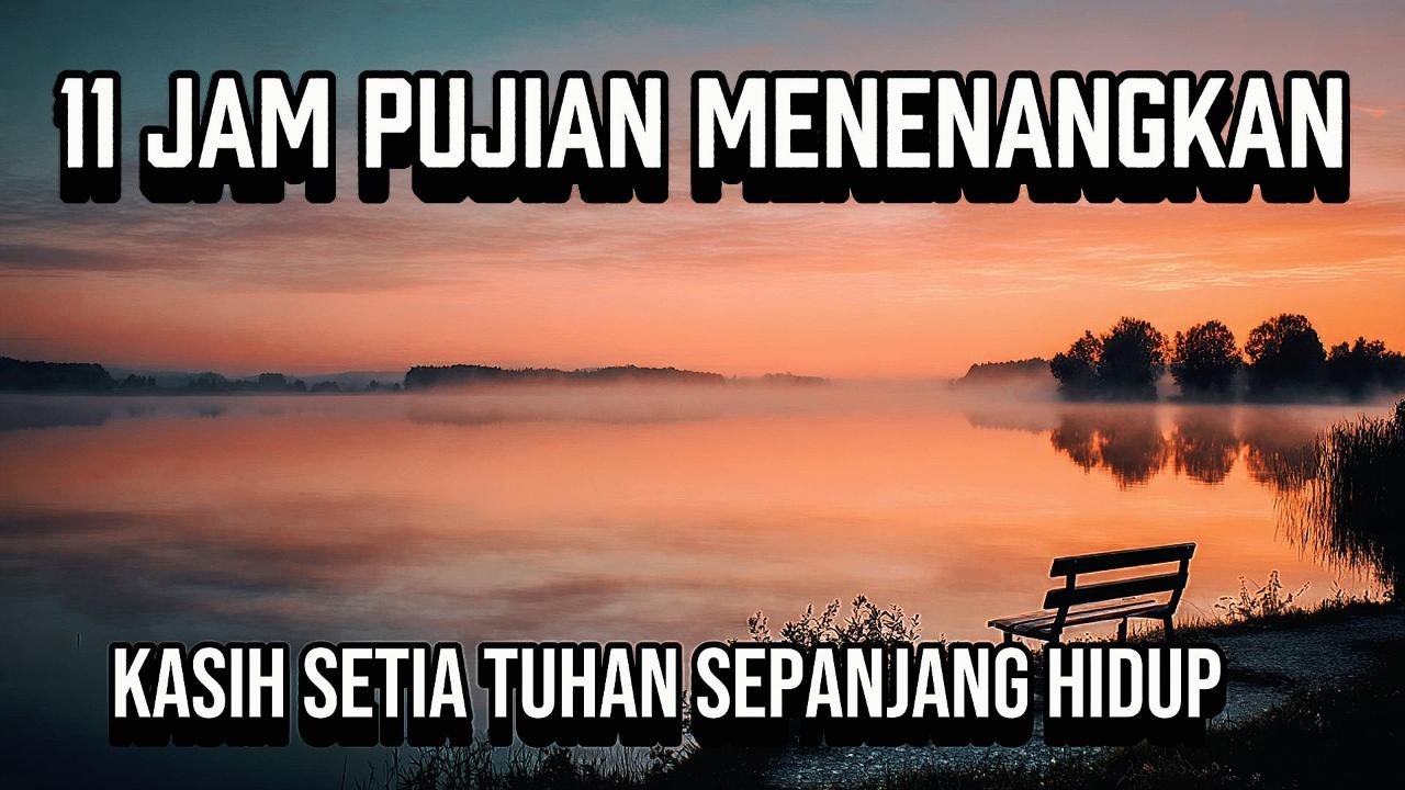 Kasih Setia Tuhan Sepanjang Hidup | 11 Jam Pujian Menenangkan