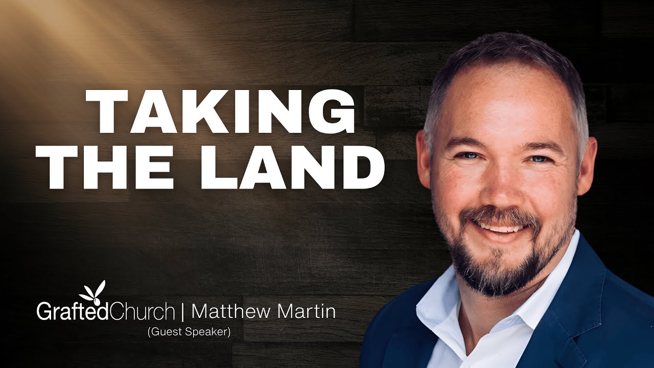 Taking The Land | Matt Martin | Grafted Church