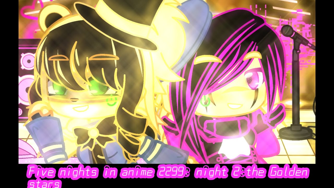 Five nights in anime 2299 |Night 2 :Golden stars |Fnia Gacha