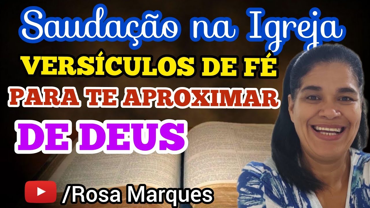 VERSÍCULOS DE FÉ PARA SAUDAÇÃO NA IGREJA E PARA TE APROXIMAR DE DEUS - Rosa Marques