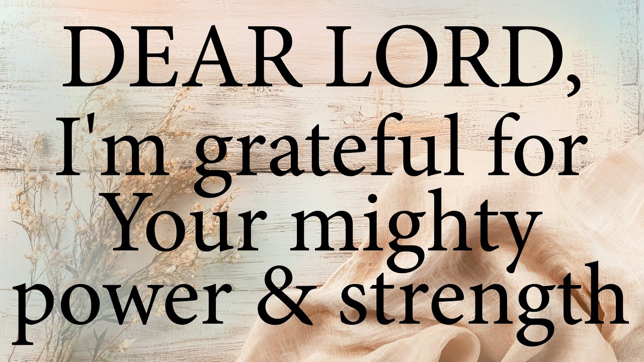 DEAR LORD  I'm Grateful For Your Mighty Power And Strength  | Gratitude To God  |  Christian Prayer