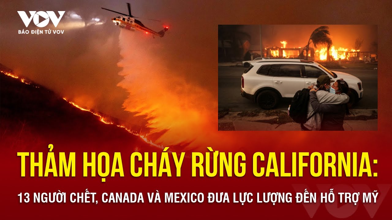 Thảm họa cháy rừng California: 13 người chết, Canada và Mexico đưa lực lượng đến hỗ trợ Mỹ