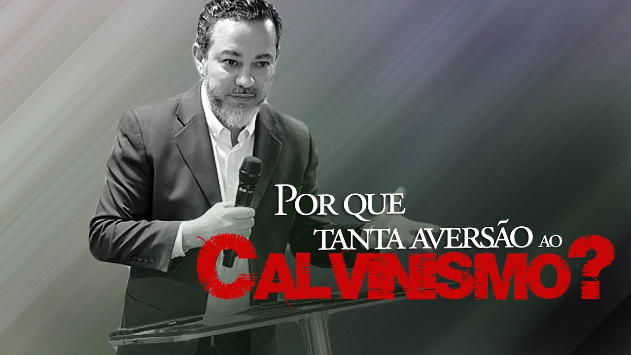 Por que tanta Aversão ao Calvinismo?