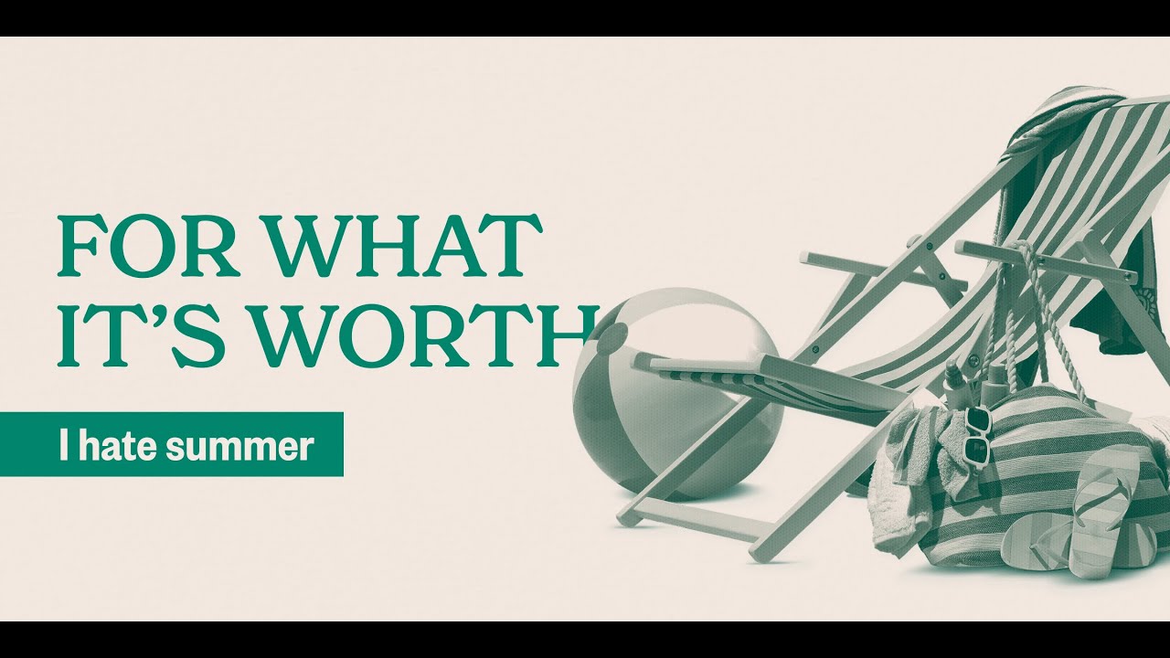 For What It's Worth Episode 1: I hate summer