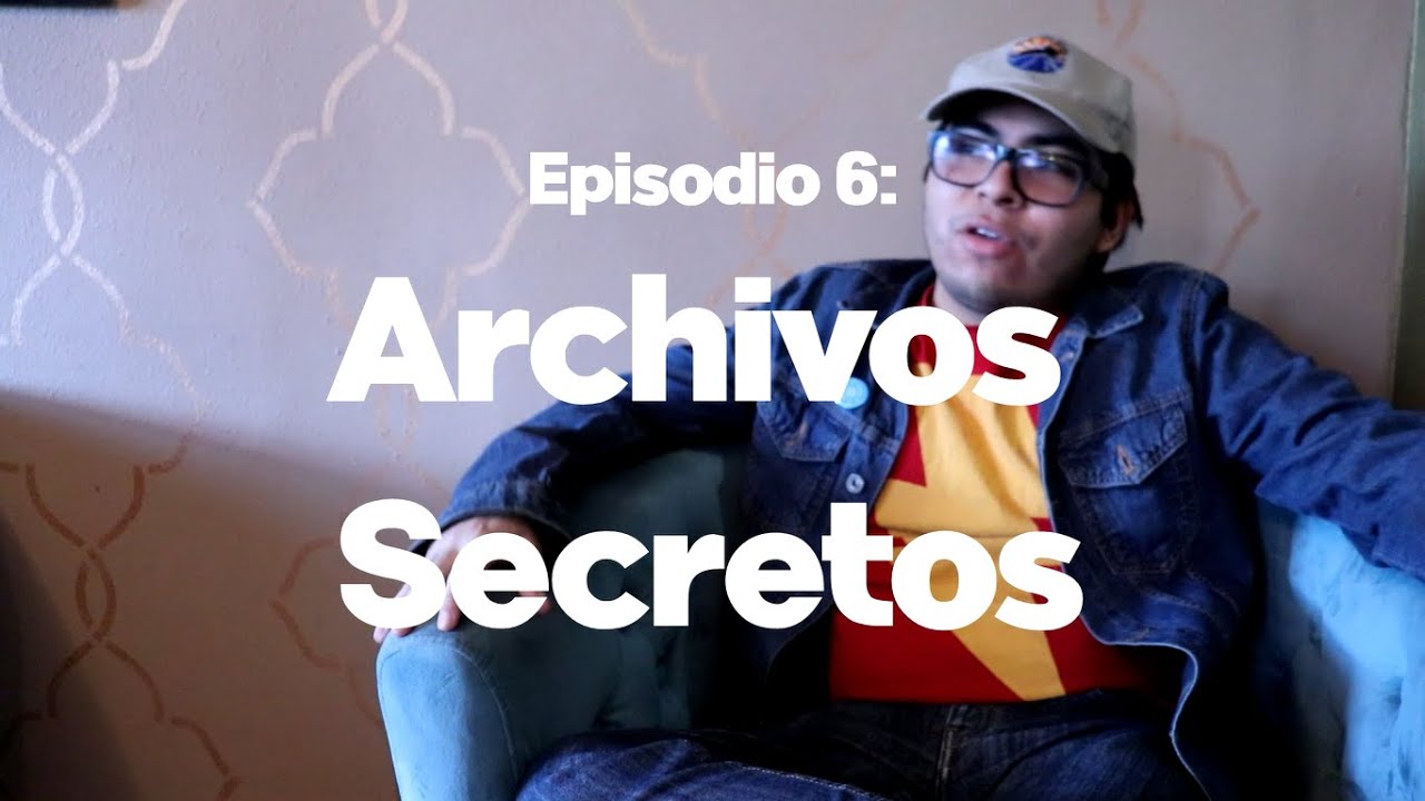 E6: Archivos Secretos #Comosifueraelfindelmundo