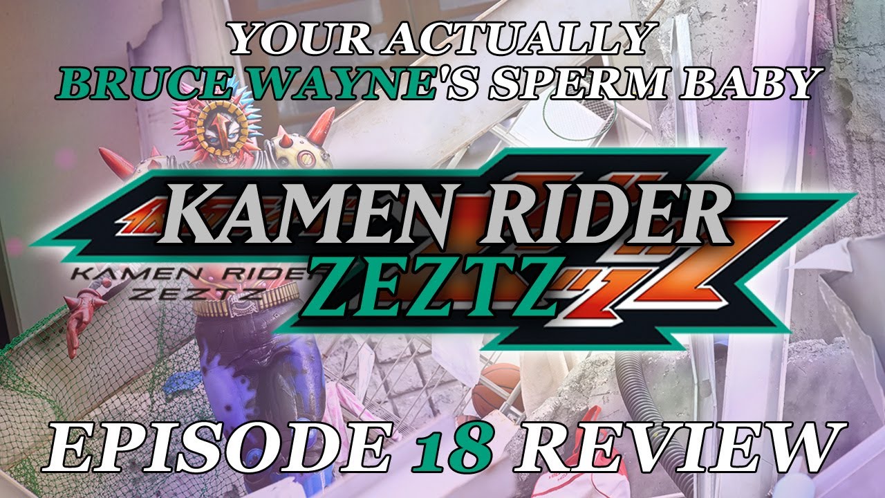 YOUR ACTUALLY BRUCE WAYNE'S SPERM BABY - Kamen Rider Zeztz EPISODE 18 Review
