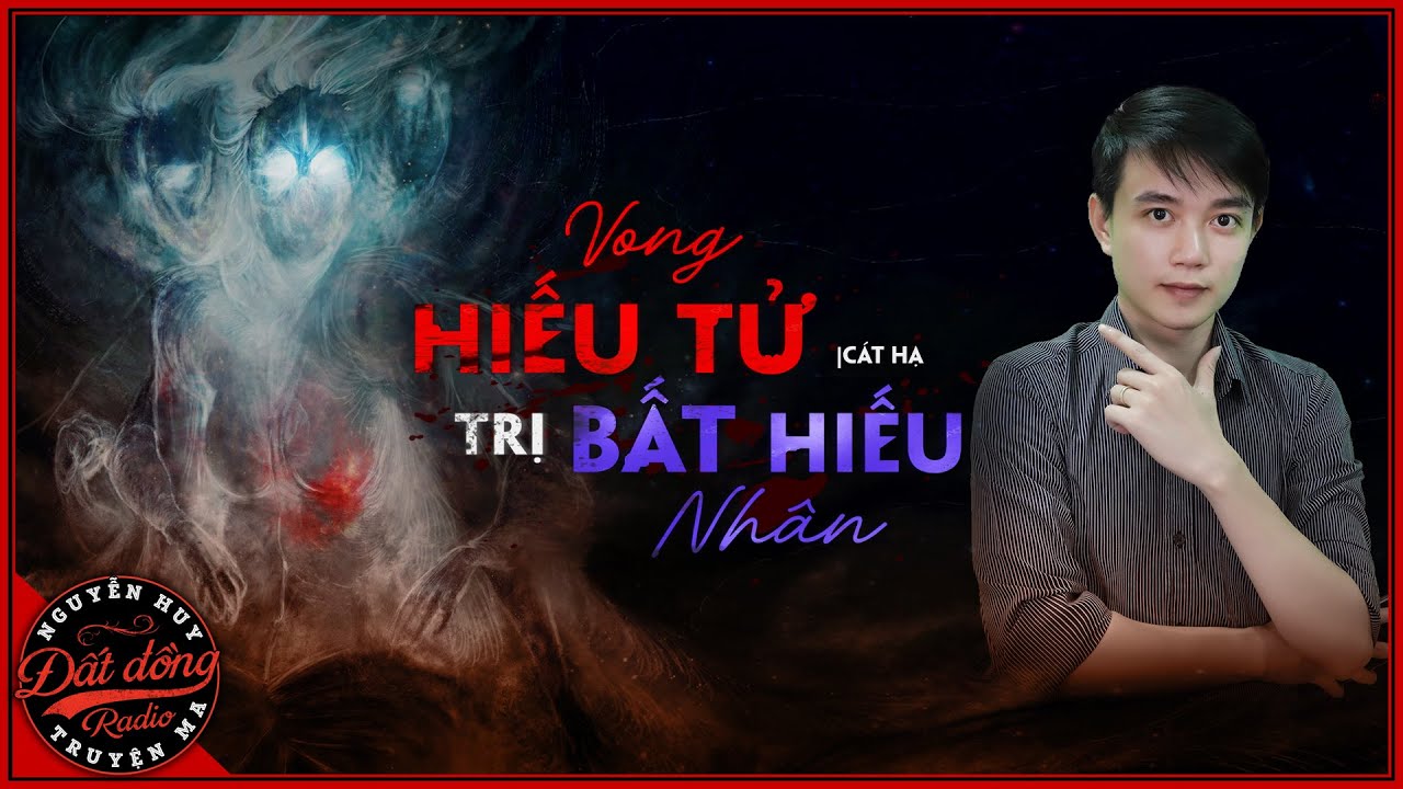 Truyện ma : VONG HIẾU TỬ TRỊ BẤT HIẾU NHÂN - Chuyện ma dân gian Nguyễn Huy diễn đọc