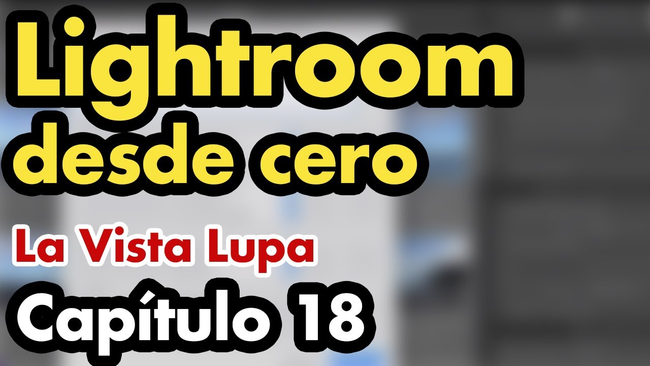 Curso de Lightroom Classic capitulo 18 - Configuración y uso de la vista lupa