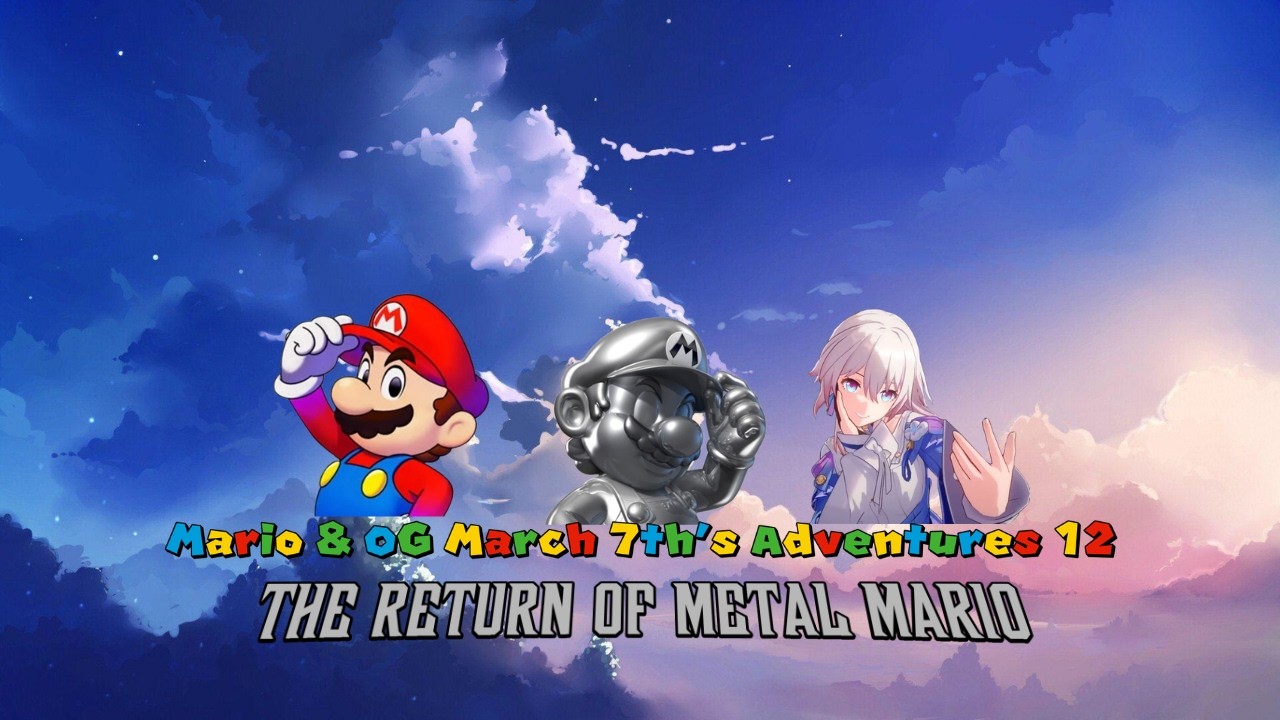 Mario & OG March 7th's Adventures 12 The return of Metal Mario