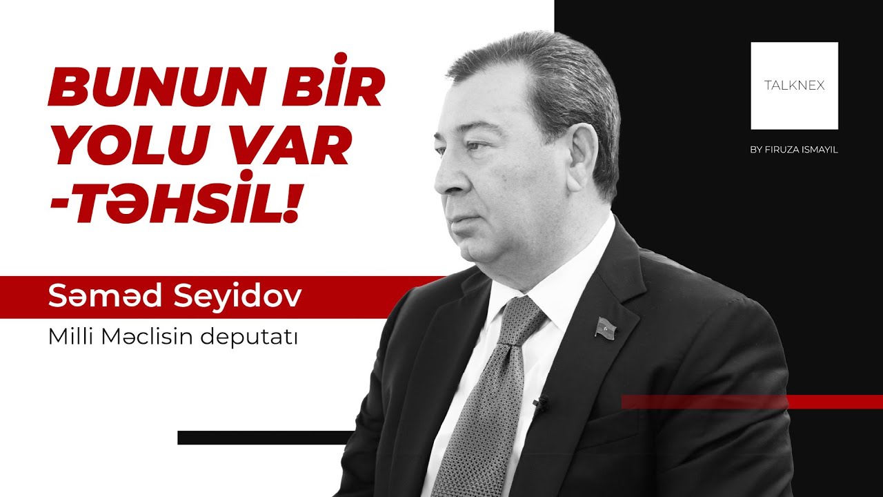 TALKNEX: Səməd Seyidov, Milli Məclisin deputatı (Firuza Ismayil Aliyeva təqdimatında)