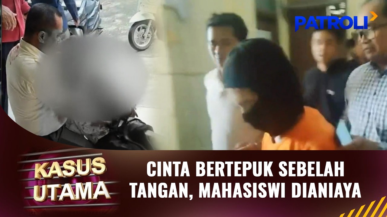 Kasus Utama: Cinta Bertepuk Sebelah Tangan, Mahasiswi Dianiaya | Patroli