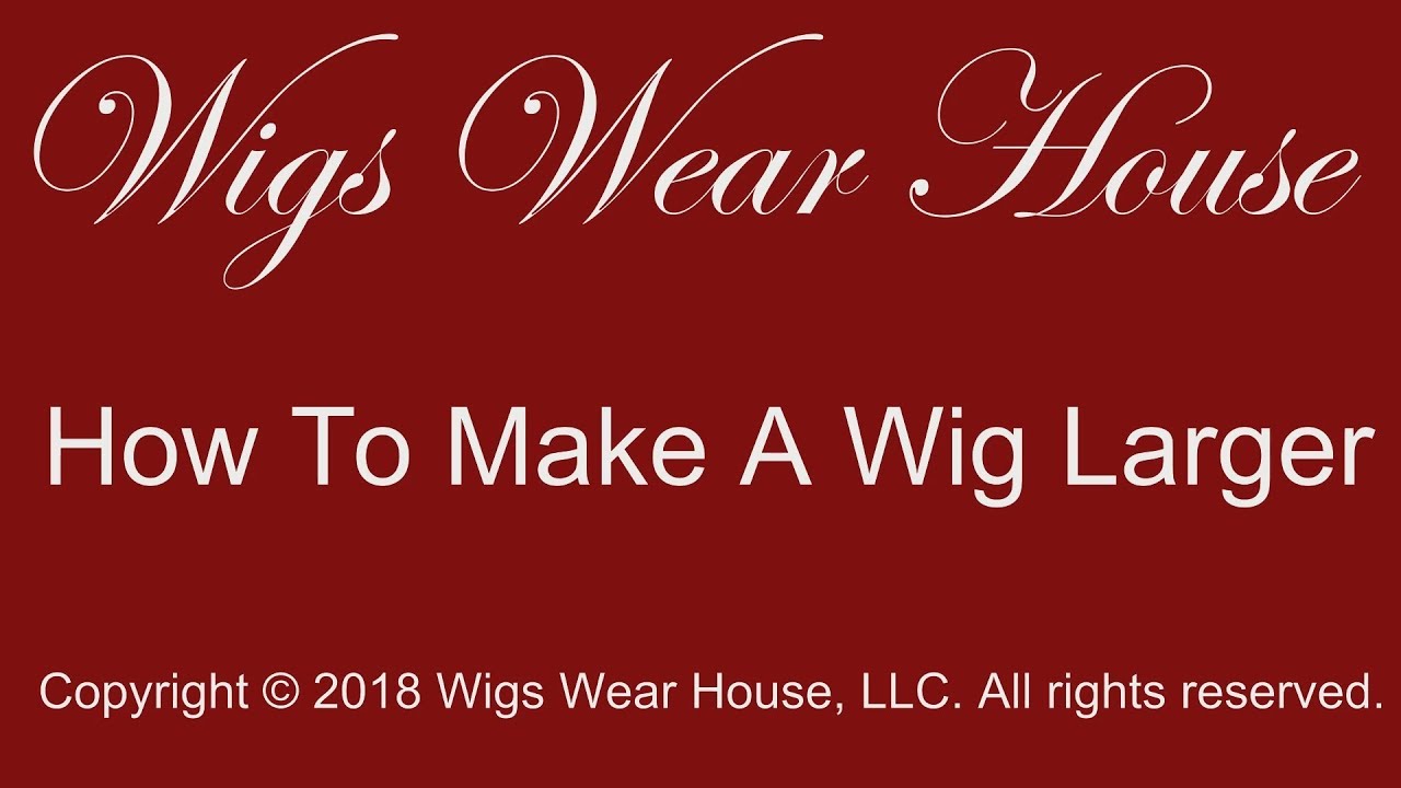Wigs Wear House - How To Make A Wig Larger