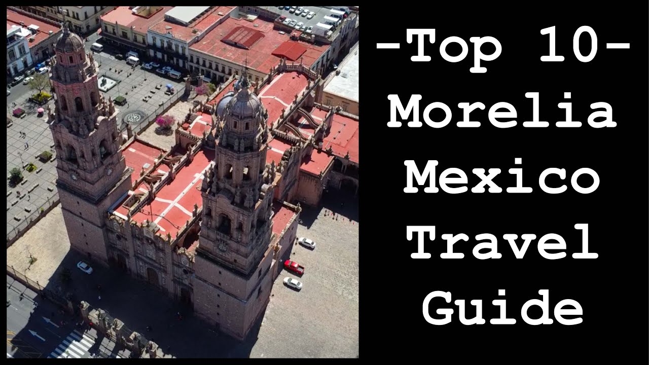 Morelia Top 10 - Travel Guide