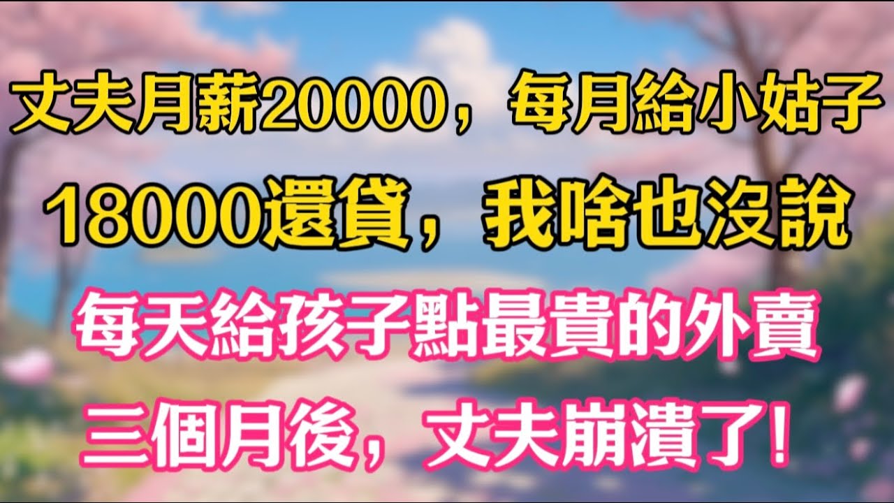 丈夫月薪20000，每月給小姑子18000還貸，我啥也沒說，每天給孩子點最貴的外賣，三個月後，丈夫崩潰了！