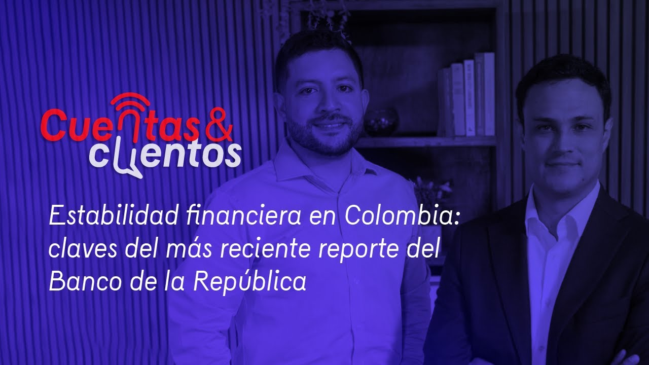 E23 – Estabilidad financiera en Colombia: claves del más reciente reporte del Banco de la República