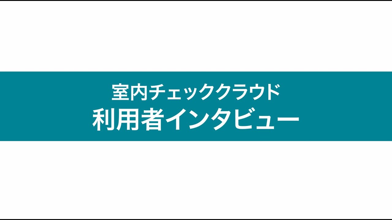 室内チェッククラウド～利用者の声～