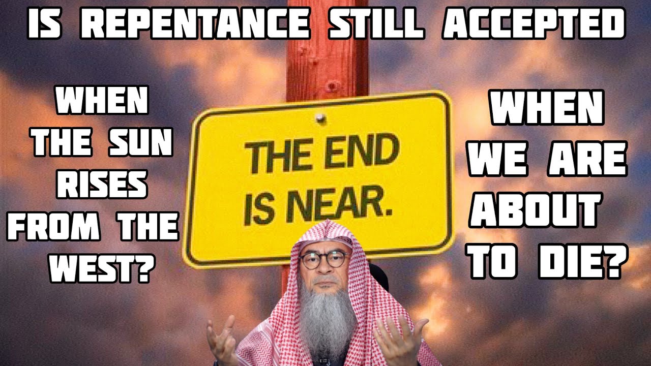 Is repentance still accepted when sun rises from the west & when we are about to die Assim al hakeem