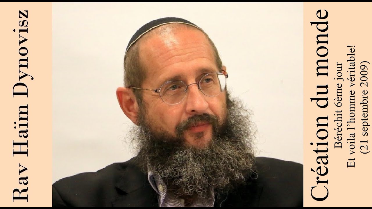 Rav 'Haïm Dynovisz - 01 Béréchit 09 - Création du monde 6ème jour - Et voila l’homme véritable!