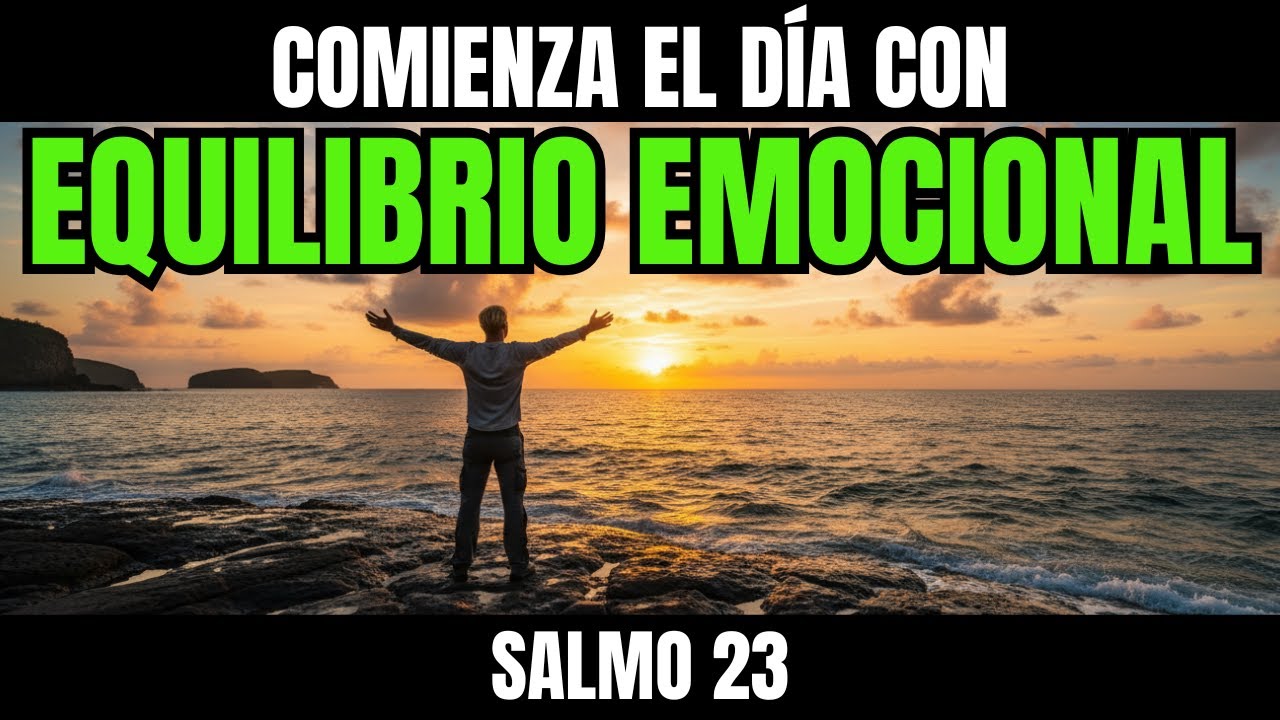 ORACIÓN DE LA MAÑANA SALMO 23 COMIENZA TU DÍA CON EQUILIBRIO EN TUS EMOCIONES