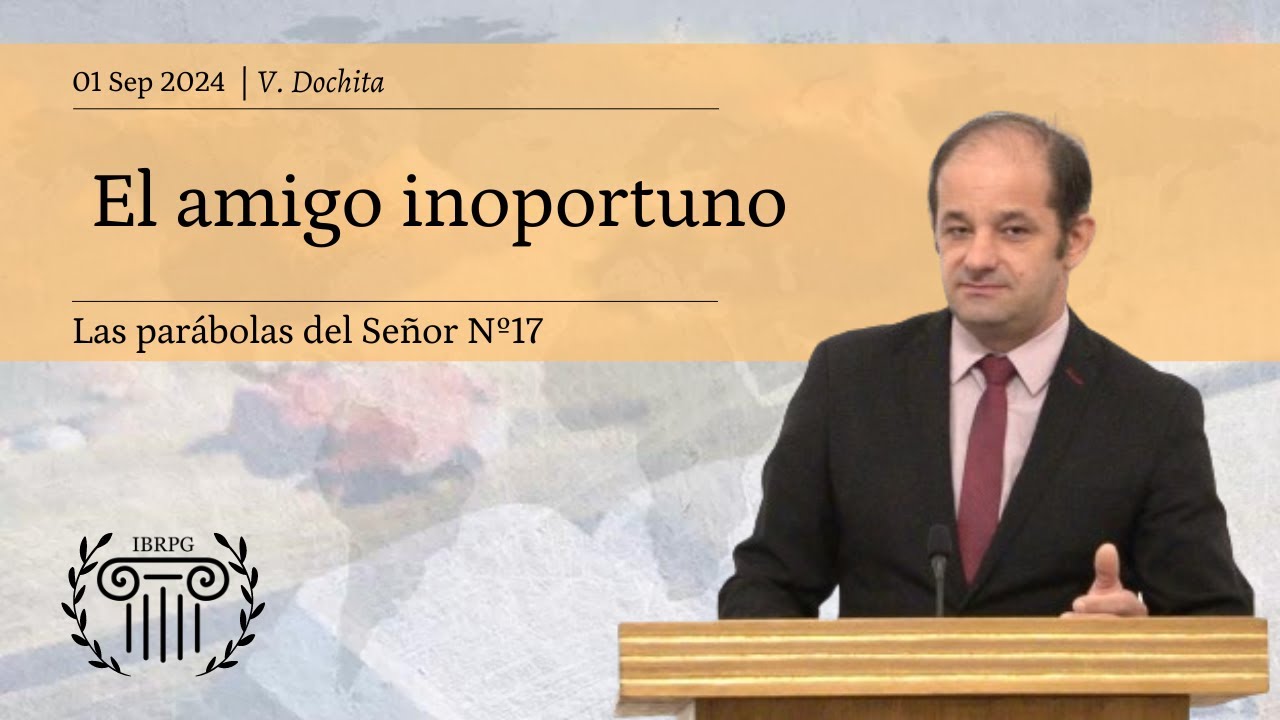 17 - El amigo inoportuno | Luc. 11: 5-13 | V. Dochita | IBRPG