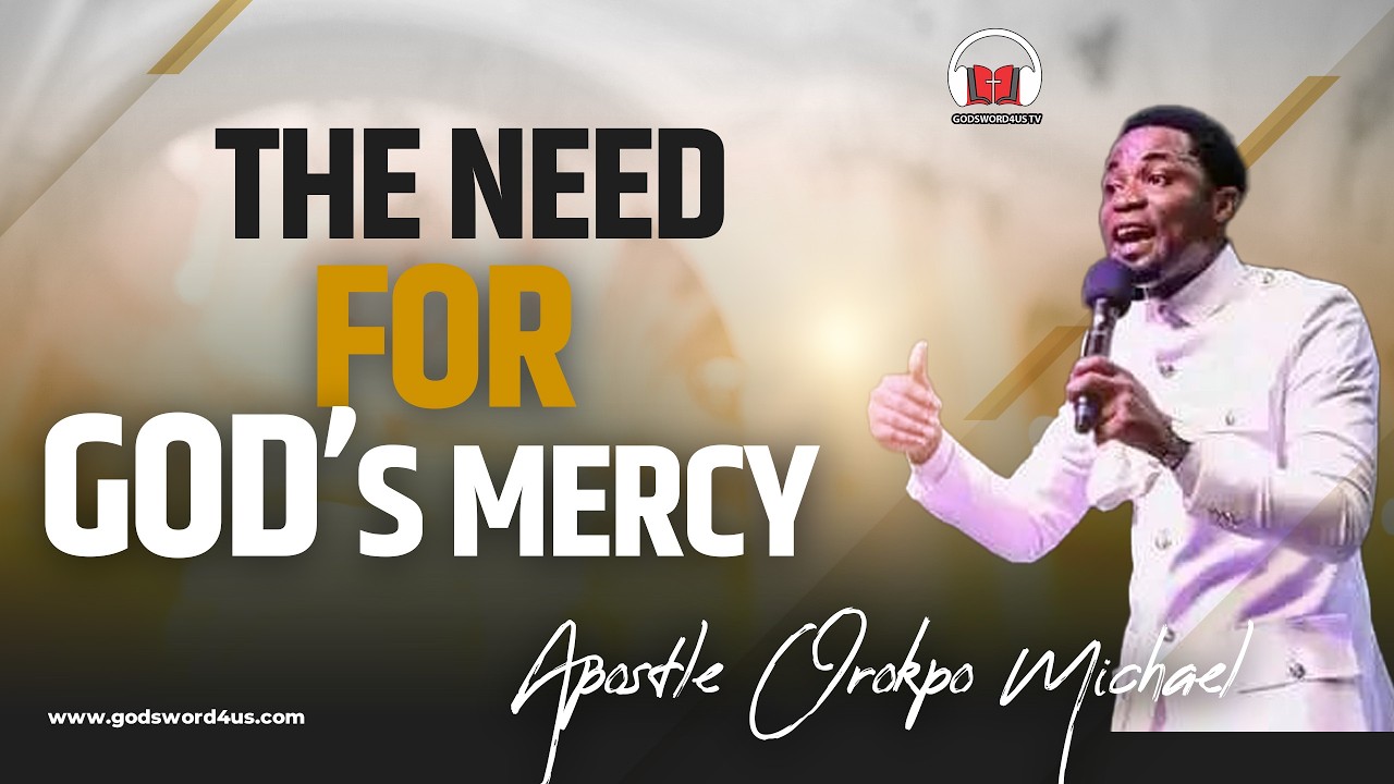THE NEED FOR GOD`S MERCY - APOSTLE OROKPO MICHAEL
