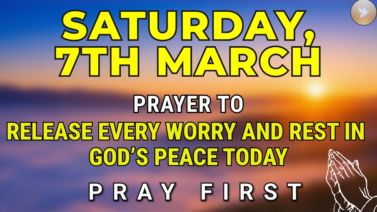 Saturday, March 7th | Morning Prayer to Release Every Worry and Rest in God's Peace Today