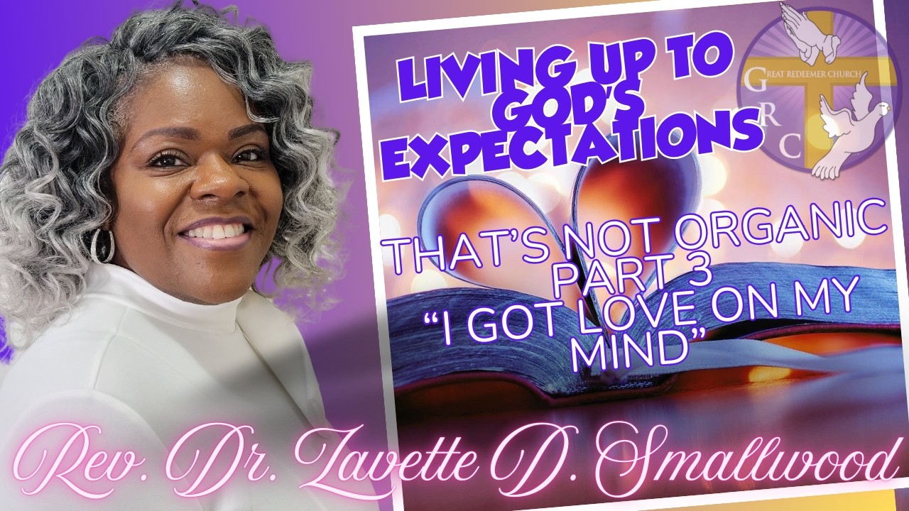 THAT’S NOT ORGANIC Part 3 “I Got Love On My Mind”  - Rev. Dr. Zavette D. Smallwood