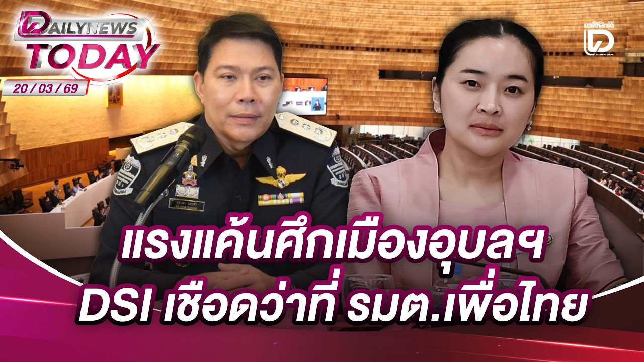 แรงแค้นศึกเมืองอุบลฯ DSI เชือดว่าที่ รมต.เพื่อไทย | DAILYNEWSTODAY 20/03/69