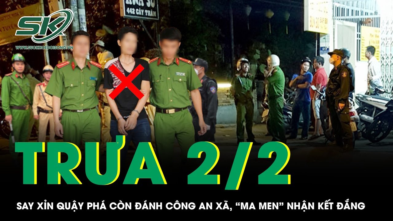 Trưa 2/2: Say xỉn quậy phá, la hét tại buổi tiệc còn tấn công công an xã, “ma men” nhận kết cực đắng