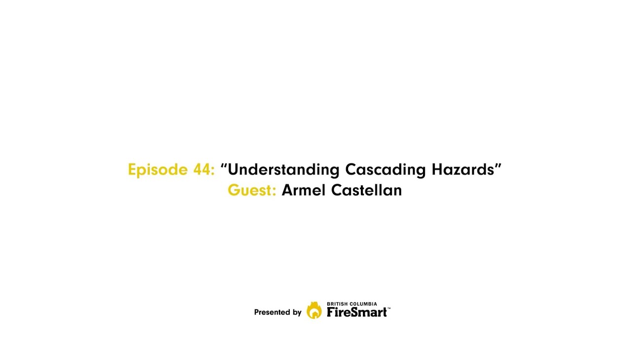The Get FireSmart Podcast | Ep 44: “Understanding Cascading Hazards” Guest: Armel Castellan