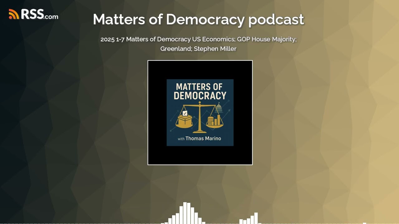 2025 1-7 Matters of Democracy US Economics; GOP House Majority; Greenland; Stephen Miller