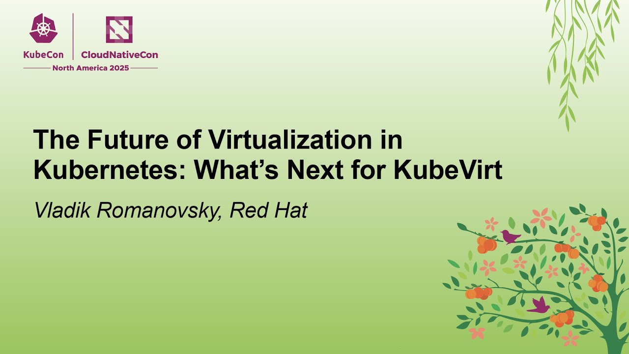 The Future of Virtualization in Kubernetes: What's Next for KubeVirt - Vladik Romanovsky, Red Hat