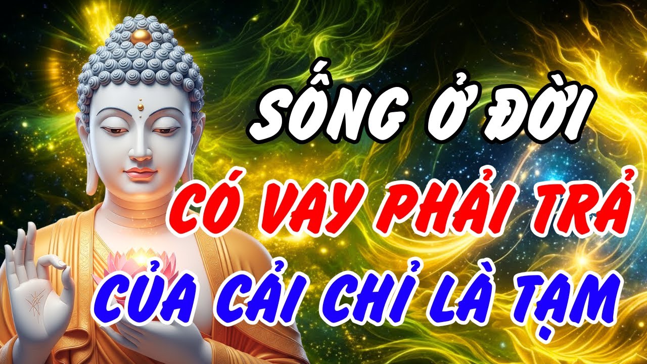 Pháp Thoại Vô Thường – Nhân Quả: Có Vay Thì Có Trả, Biết Đủ Để An, Biết Buông Để Nhẹ