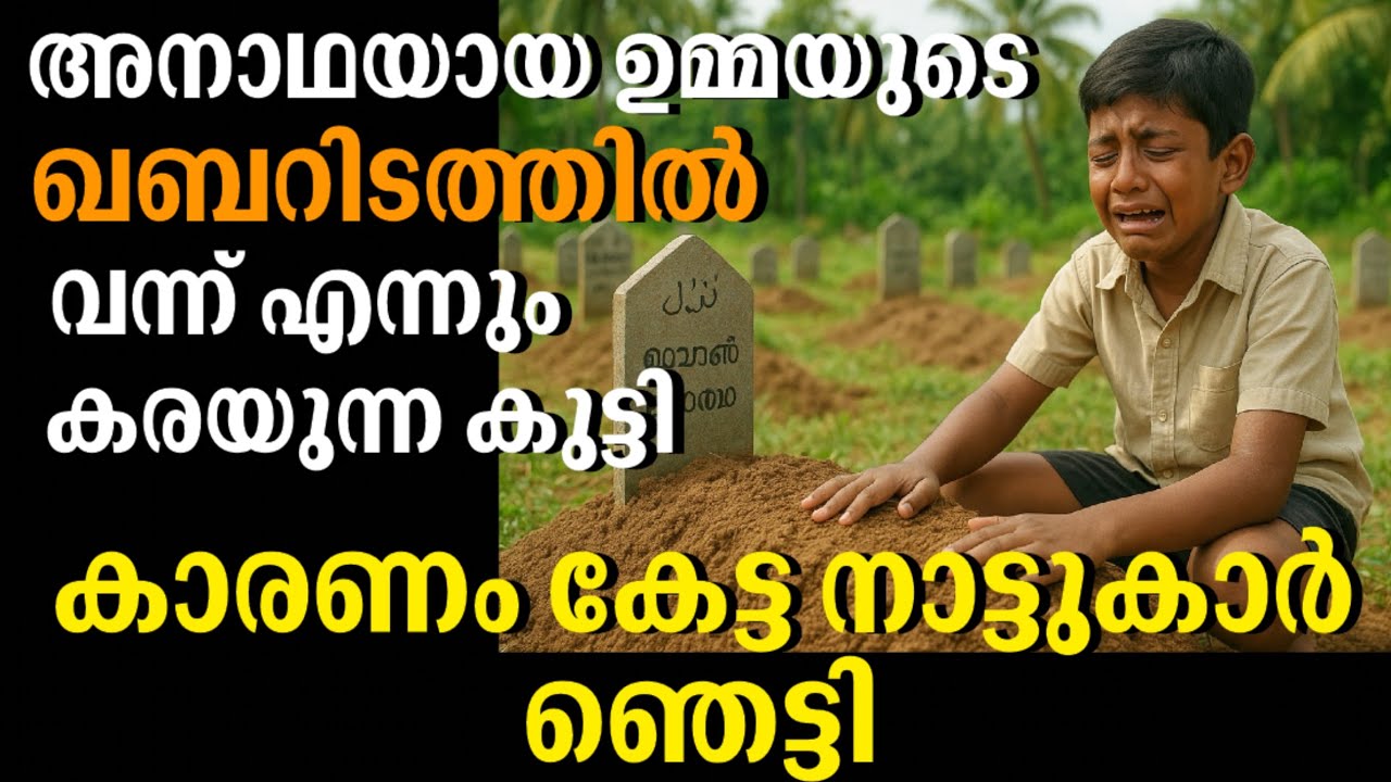 അനാഥയായ ഉമ്മ മരിച്ചപ്പോൾ ഖബറിടത്തിൽ വന്ന് എന്നും കരയുന്ന കുട്ടി, കാരണം കേട്ട നാട്ടുകാർ ഞെട്ടി