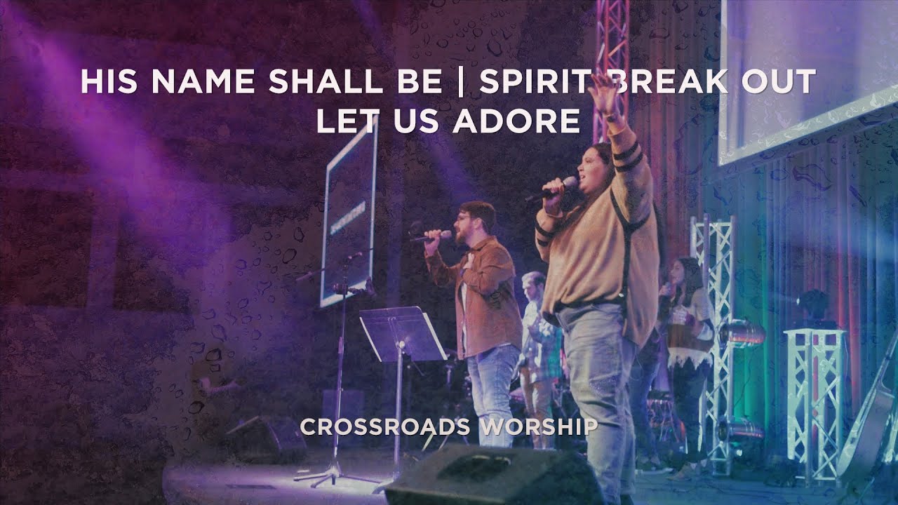 His Name Shall Be // Spirit Break Out // Let Us Adore - Worship Set