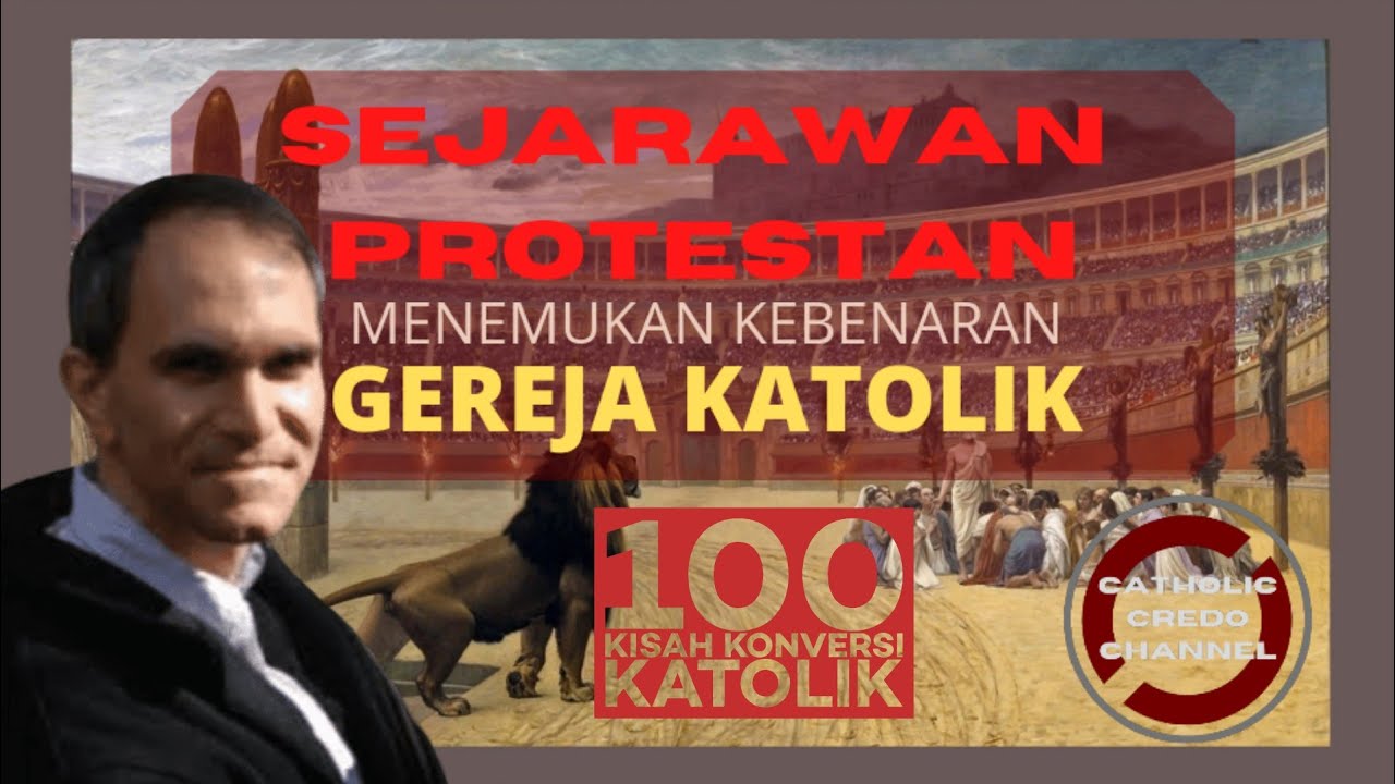 SEJARAWAN PROTESTAN MENEMUKAN KEBENARAN GEREJA KATOLIK - 100 KISAH KONVERSI KATOLIK SERI 10