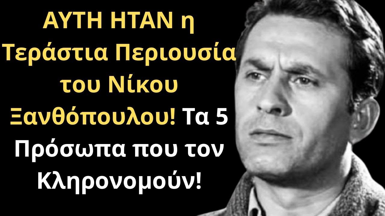 ΑΥΤΗ ΗΤΑΝ η Τεράστια Περιουσία του Νίκου Ξανθόπουλου! Τα 5 Πρόσωπα που τον Κληρονομούν!