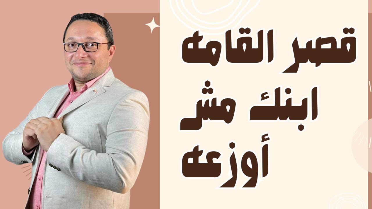 قصر القامه .. ابنك مش أوزعه