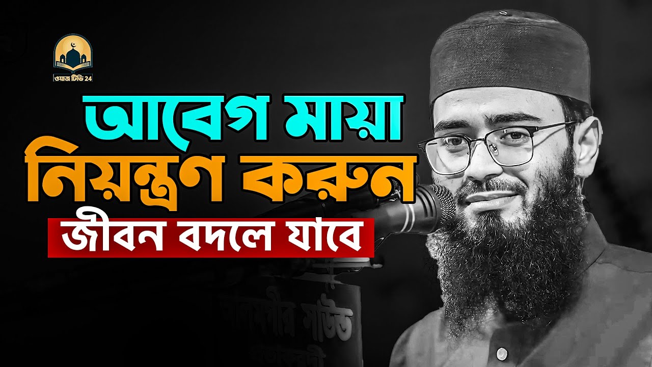 আবেগ আর মায়া নিয়ন্ত্রণ করুন জীবন বদলে যাবে !! আবরারুল হক আসিফ হুজুর
