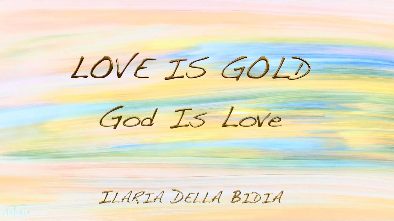 Ilaria Della Bidia - LOVE IS GOLD (God Is Love)