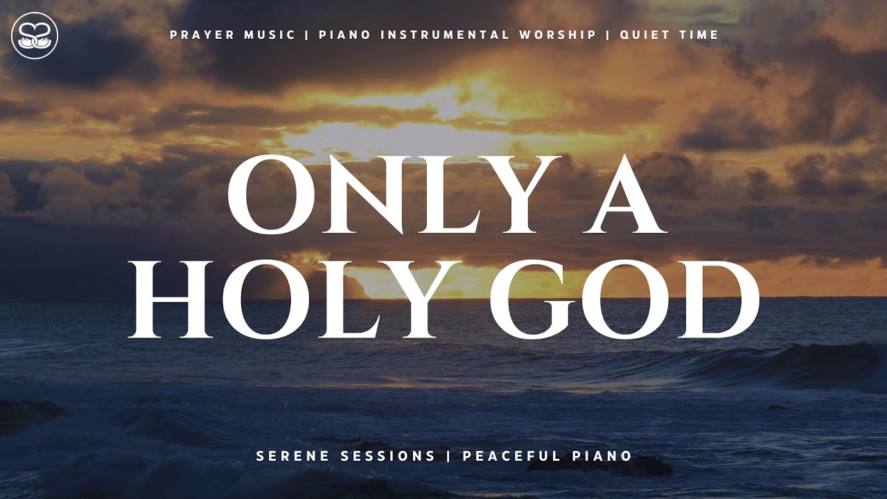 Only A Holy God: 1 Hour of Instrumental Worship | Prayer Music