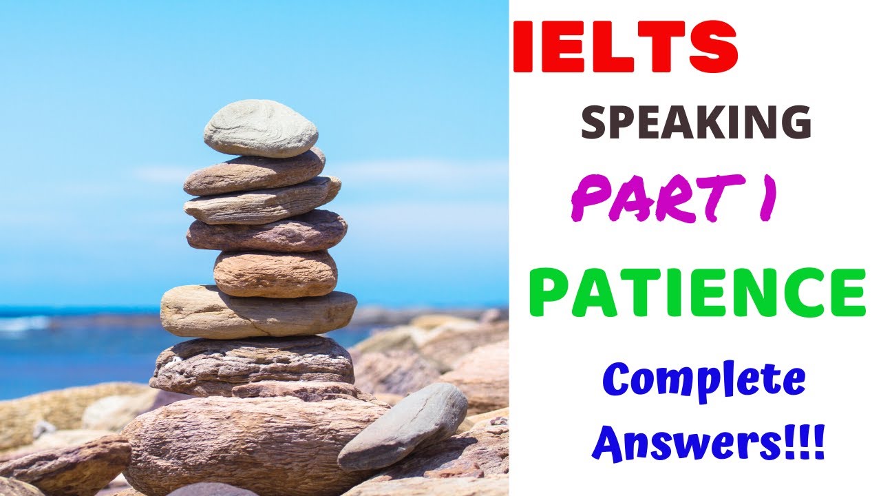 PATIENCE OR BEING PATIENT | IELTS SPEAKING PART 1 RECENT IELTS TOPIC 2020 | Questions and Answers