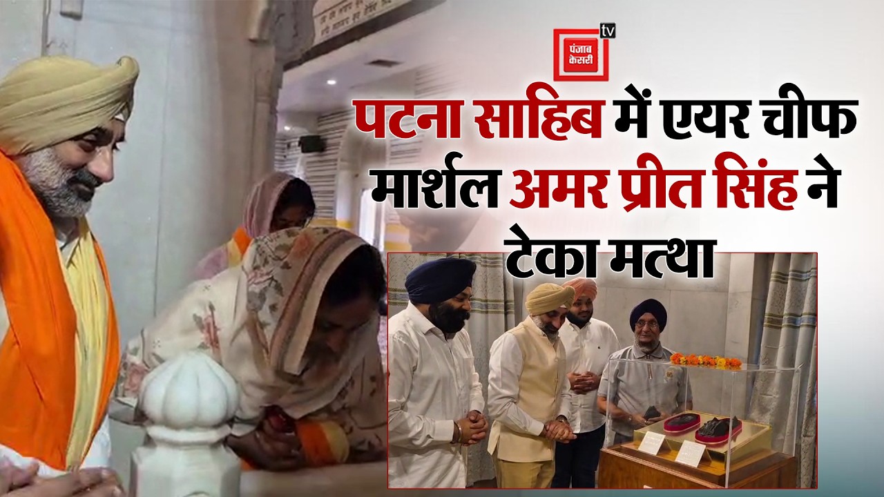 Patna Sahib में एयर चीफ मार्शल अमर प्रीत सिंह ने टेका मत्था