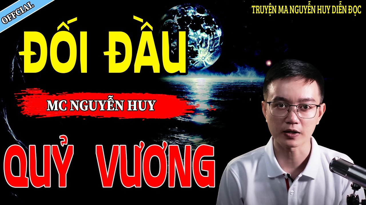 ĐỐI ĐẦU QUỶ VƯƠNG - CÂU CHUYỆN KINH DỊ CÓ THẬT | NGUYỄN HUY
