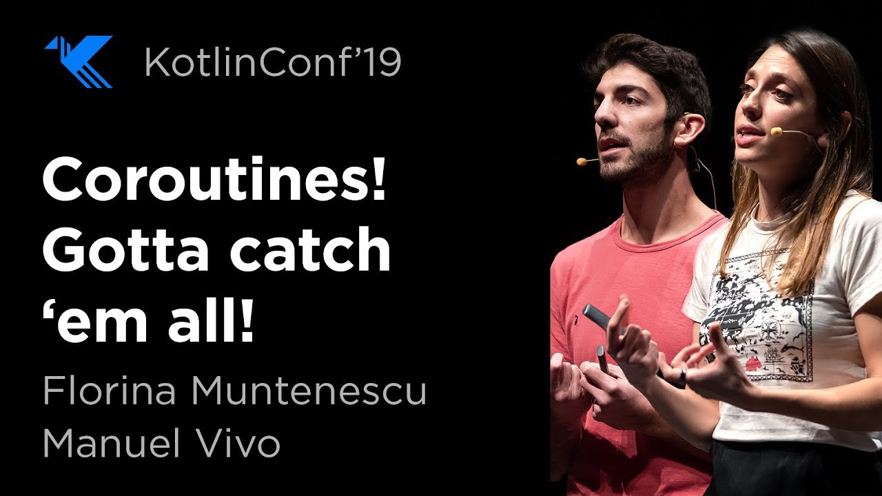 KotlinConf 2019: Coroutines! Gotta catch 'em all! by Florina Muntenescu & Manuel Vivo