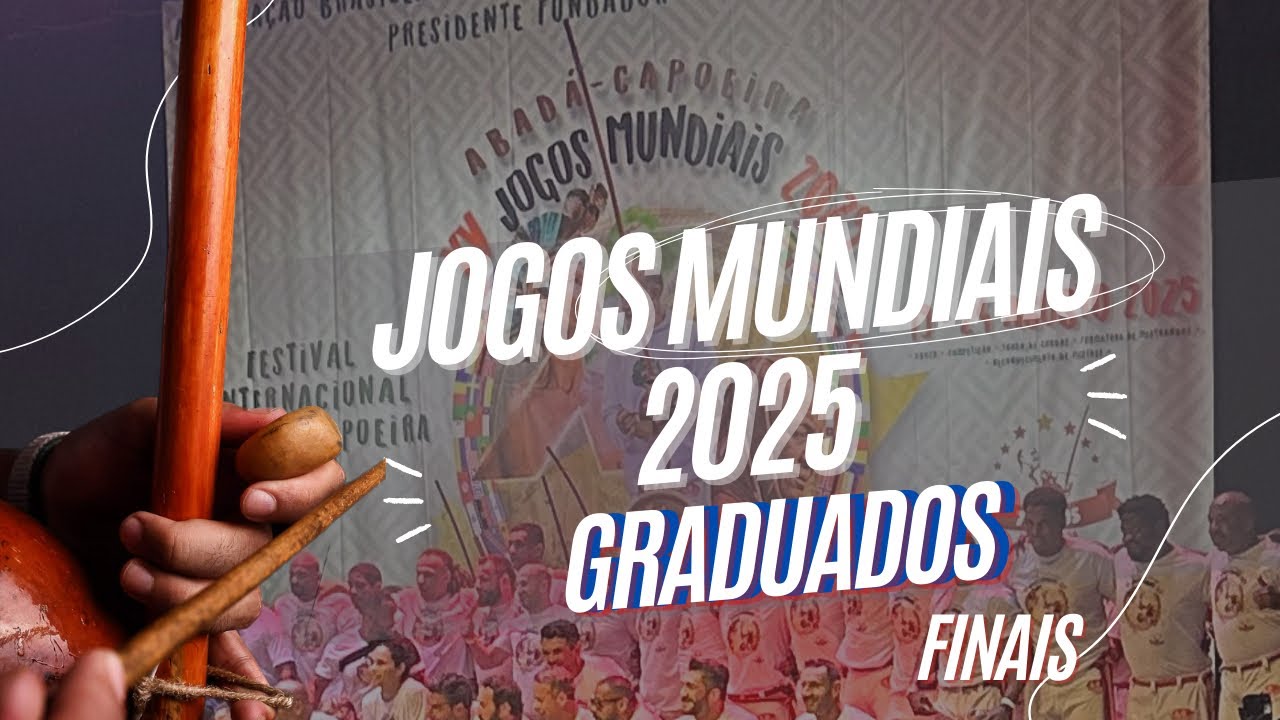 FINAIS GRADUADOS JOGOS MUNDIAIS ABADÁ-CAPOEIRA 2025