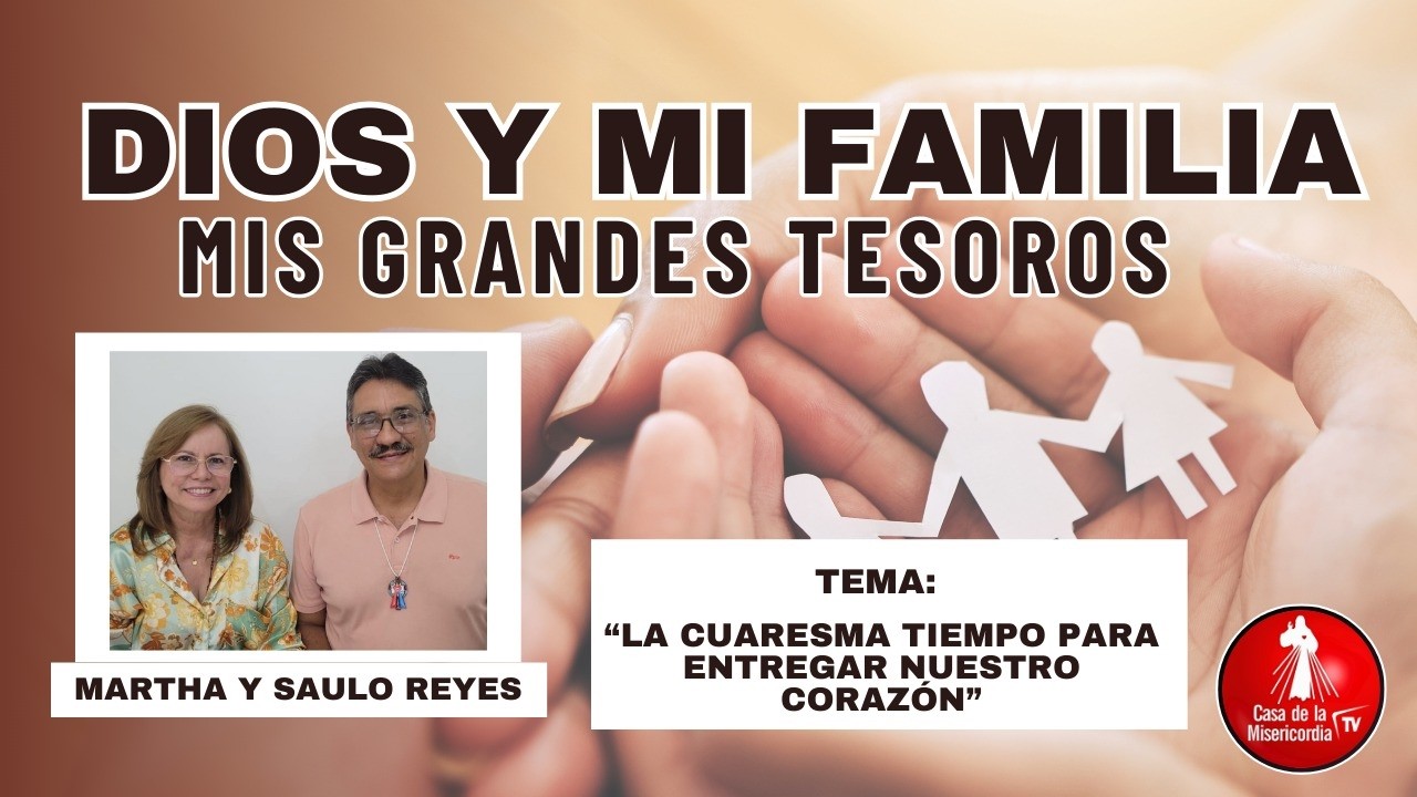 La cuaresma tiempo para entregar nuestro corazón /  Dios y Mi Familia mis grandes tesoros