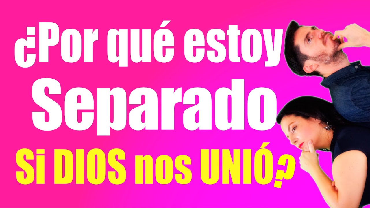❤️  ¿Por qué ESTOY SEPARADO Si Dios NOS UNIÓ?