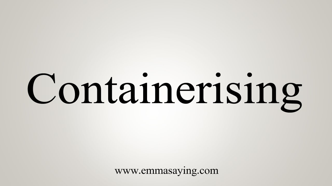 How To Say Containerising