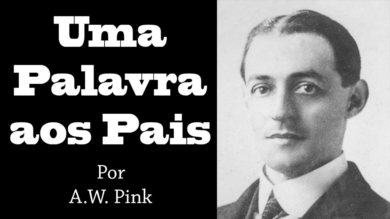 Uma Palavra aos Pais - A.W. Pink (Sermão em Áudio)